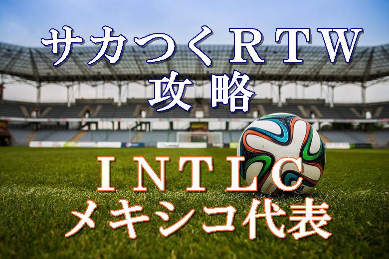 サカつくrtw攻略 Intlcメキシコ代表とカドゥケズ選手まとめ ボブログ これ 知ってました